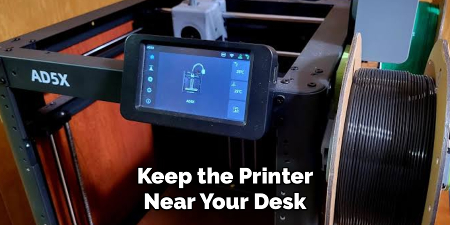 Keep the Printer Near Your Desk