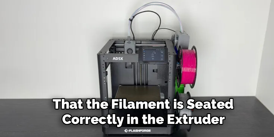  That the Filament is Seated
 Correctly in the Extruder