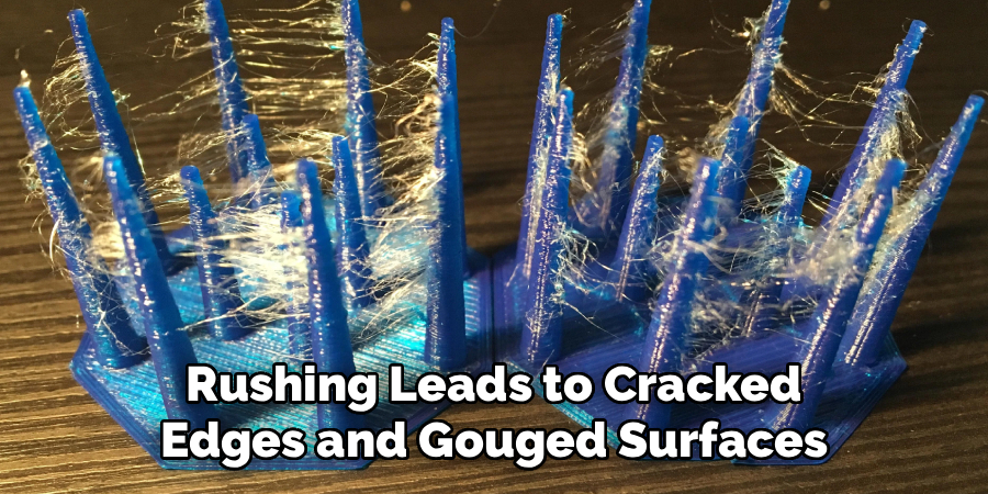 Rushing Leads to Cracked
Edges and Gouged Surfaces