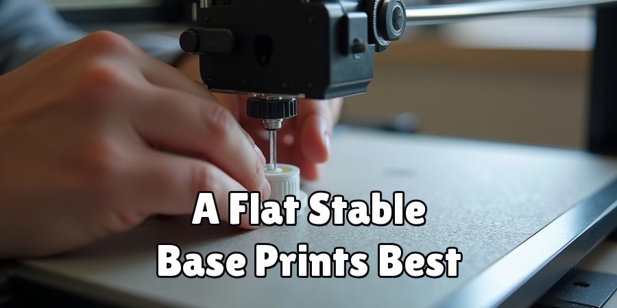 A Flat Stable Base Prints Best