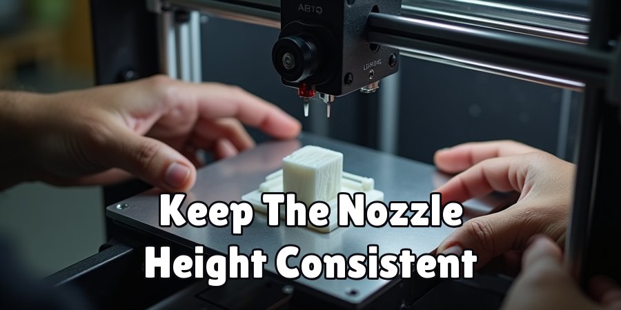 Keep The Nozzle Height Consistent